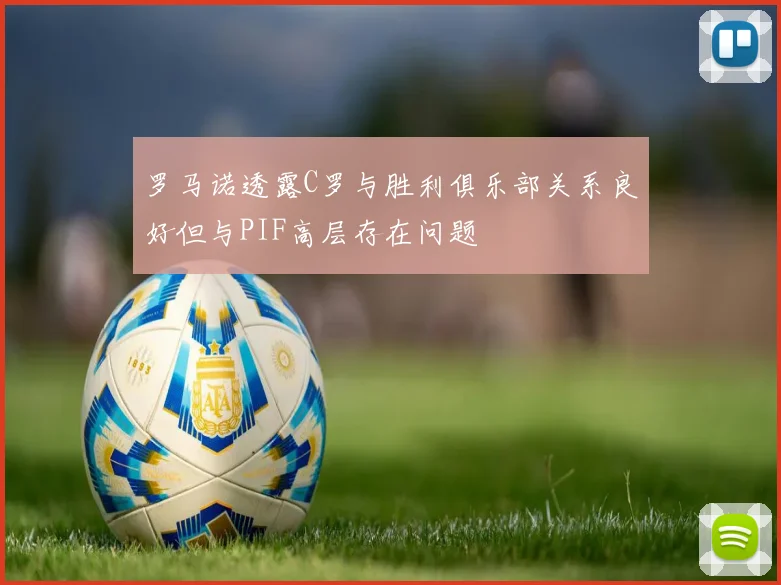 罗马诺透露C罗与胜利俱乐部关系良好但与PIF高层存在问题